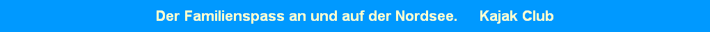 Der Familienspass an und auf der Nordsee.     Kajak Club